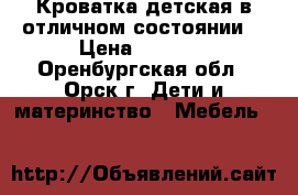Кроватка детская в отличном состоянии. › Цена ­ 2 500 - Оренбургская обл., Орск г. Дети и материнство » Мебель   